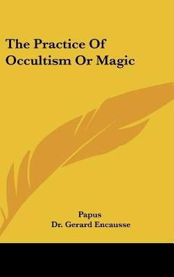 The Practice of Occultism or Magic by Papus