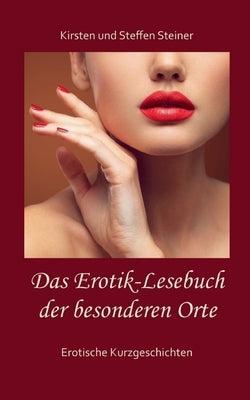 Das Erotik-Lesebuch der besonderen Orte: Erotische Kurzgeschichten by Steiner, Kirsten