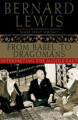 From Babel to Dragomans: Interpreting the Middle East by Lewis, Bernard