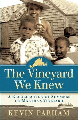 The Vineyard We Knew: A Recollection of Summers on Martha's Vineyard by Parham, Kevin J.