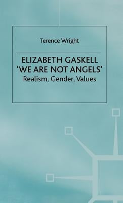 Elizabeth Gaskell: 'we Are Not Angels': Realism, Gender, Values by Wright, T.