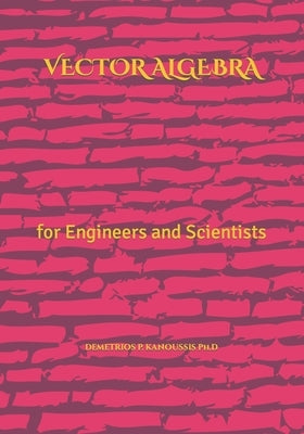 Vector Algebra: for Engineers and Scientists by Kanoussis Ph. D., Demetrios P.