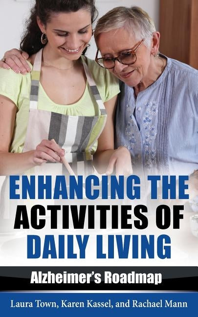 Enhancing the Activities of Daily Living: Alzheimer's Roadmap by Kassel, Karen