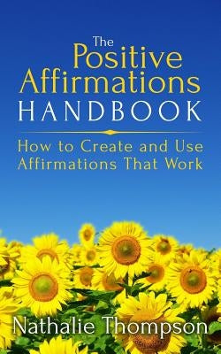 The Positive Affirmations Handbook: How to Create and Use Affirmations That Work by Thompson, Nathalie