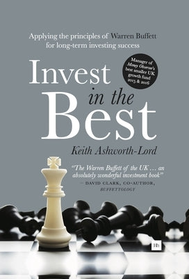 Invest In The Best: Applying the principles of Warren Buffett for long-term investing success by Ashworth-Lord, Keith
