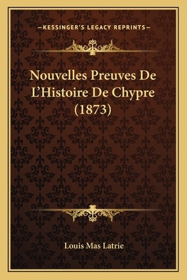 Nouvelles Preuves De L'Histoire De Chypre (1873) by Latrie, Louis Mas