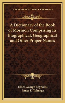 A Dictionary of the Book of Mormon Comprising Its Biographical, Geographical and Other Proper Names by Reynolds, Elder George