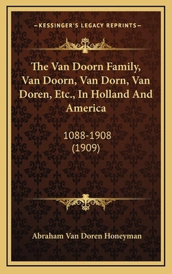 The Van Doorn Family, Van Doorn, Van Dorn, Van Doren, Etc., In Holland And America: 1088-1908 (1909) by Honeyman, Abraham Van Doren
