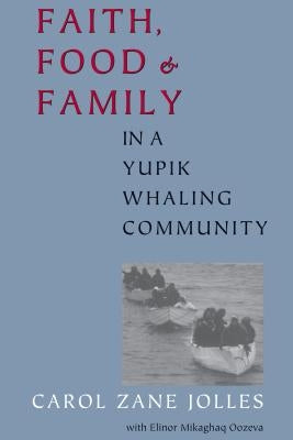 Faith, Food, and Family in a Yupik Whaling Community by Jolles, Carol Zane