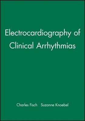 Electrocardiography of Clinical Arrhythmias by Fisch, Charles