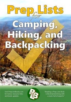 Prep Lists for Camping, Hiking, and Backpacking: A Quick Reference Guide with lists of everything you need to plan for your next adventure or to impro by Kaine, Ronald E.