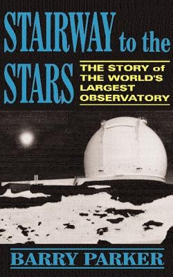 Stairway to the Stars: The Story of the World'slargest Observatory by Parker, Barry