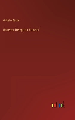 Unseres Herrgotts Kanzlei by Raabe, Wilhelm