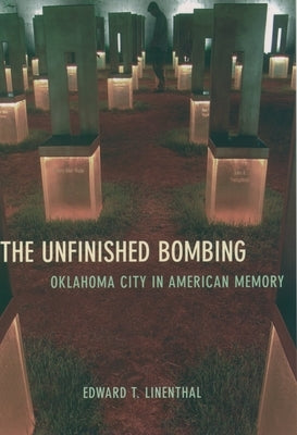 The Unfinished Bombing: Oklahoma City in American Memory by Linenthal, Edward T.