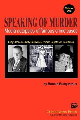 Speaking of Murder: Media Autopsies of Famous Crime Cases by Bucqueroux, Bonnie