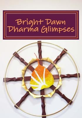Bright Dawn Dharma Glimpses: A Collection of Teachings from Everyday Life by Kubose, Koyo S.