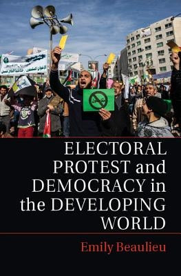 Electoral Protest and Democracy in the Developing World by Beaulieu, Emily