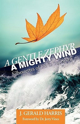 A Gentle Zephyr - A Mighty Wind: Silhouettes of Life in the Spirit by Harris, J. Gerald