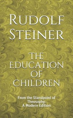 The Education of Children: From the Standpoint of Theosophy: A Modern Edition by Logan, Dennis
