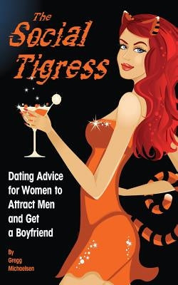 The Social Tigress: Dating Advice for Women to Attract Men and Get a Boyfriend by Michaelsen, Gregg