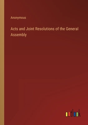 Acts and Joint Resolutions of the General Assembly by Anonymous