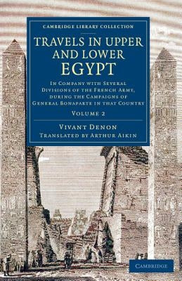 Travels in Upper and Lower Egypt: In Company with Several Divisions of the French Army, During the Campaigns of General Bonaparte in That Country by Denon, Vivant