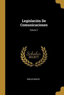 Legislación De Comunicaciones; Volume 1 by Bravo, Emilio