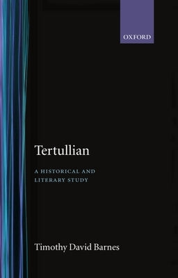 Tertullian: A Historical and Literary Study by Barnes, Timothy David