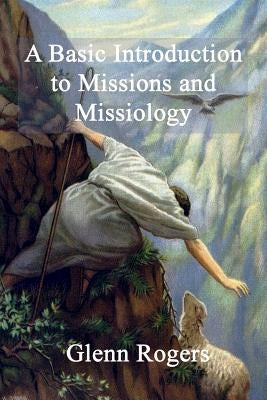 A Basic Introduction To Missions And Missiology by Rogers, Glenn