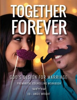 Together Forever God's Design for Marriage: Premarital Counseling Workbook by Ed, Wright