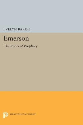 Emerson: The Roots of Prophecy by Barish, Evelyn