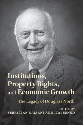 Institutions, Property Rights, and Economic Growth: The Legacy of Douglass North by Galiani, Sebastian