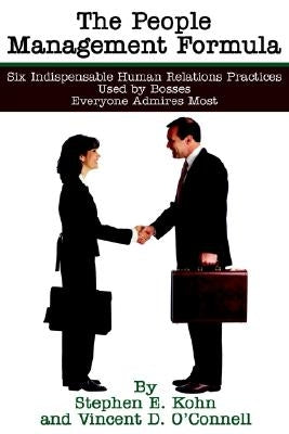 The People Management Formula: Six Indispensible Human Relations Practices Used by Bosses Everyone Admires Most by Kohn, Stephen E.