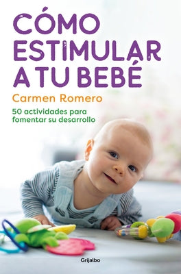 Cómo Estimular a Tu Bebé / How to Nurture and Stimulate Your Baby by Romero, Carmen