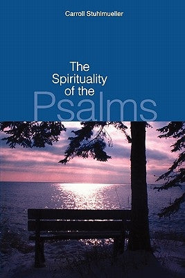 The Spirituality of the Psalms by Stuhlmueller, Carroll