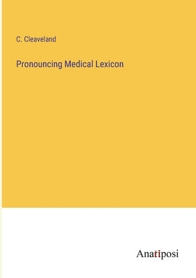 Pronouncing Medical Lexicon by Cleaveland, C.