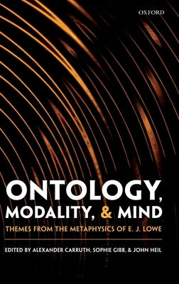Ontology, Modality, and Mind: Themes from the Metaphysics of E. J. Lowe by Carruth, Alexander