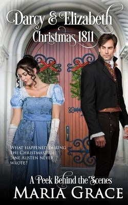 Darcy and Elizabeth: Christmas 1811: Pride and Prejudice Behind the Scenes by Grace, Maria
