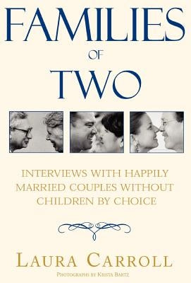 Families of Two: Interviews with Happily Married Couples Without Children by Choice by Carroll, Laura