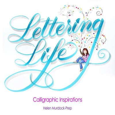 Lettering Life: Calligraphic Inspirations by Murdock-Prep, Helen