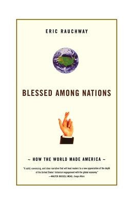 Blessed Among Nations: How the World Made America by Rauchway, Eric
