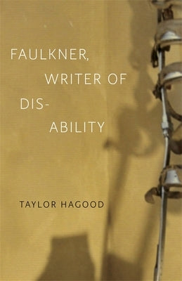 Faulkner, Writer of Disability by Hagood, Taylor