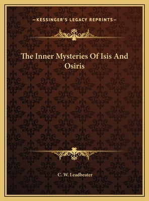 The Inner Mysteries of Isis and Osiris by Leadbeater, C. W.
