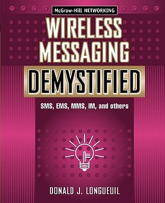 Wireless Messaging Demystified: SMS, EMS, Mms, Im, and Others by Longueuil, Donald