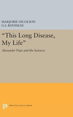 This Long Disease, My Life: Alexander Pope and the Sciences by Nicolson, Marjorie Hope