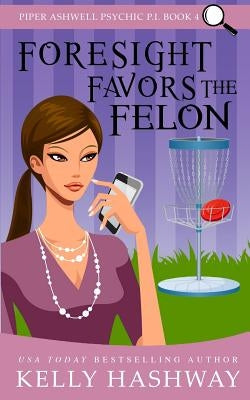 Foresight Favors the Felon by Hashway, Kelly