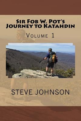 Sir Fob W. Pot's Journey to Katahdin, Volume 1 by Johnson, Steve