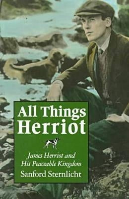 All Things Herriot: James Herriot and His Peaceable Kingdom by Sternlicht, Sanford