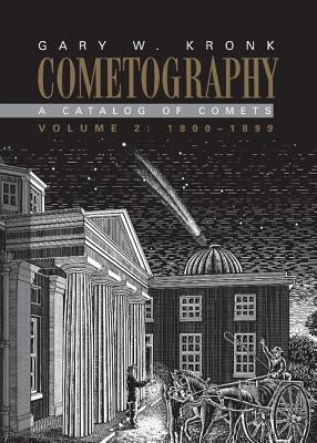 Cometography: Volume 2, 1800-1899: A Catalog of Comets by Kronk, Gary W.