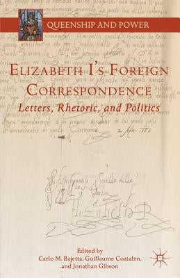 Elizabeth I's Foreign Correspondence: Letters, Rhetoric, and Politics by Bajetta, C.